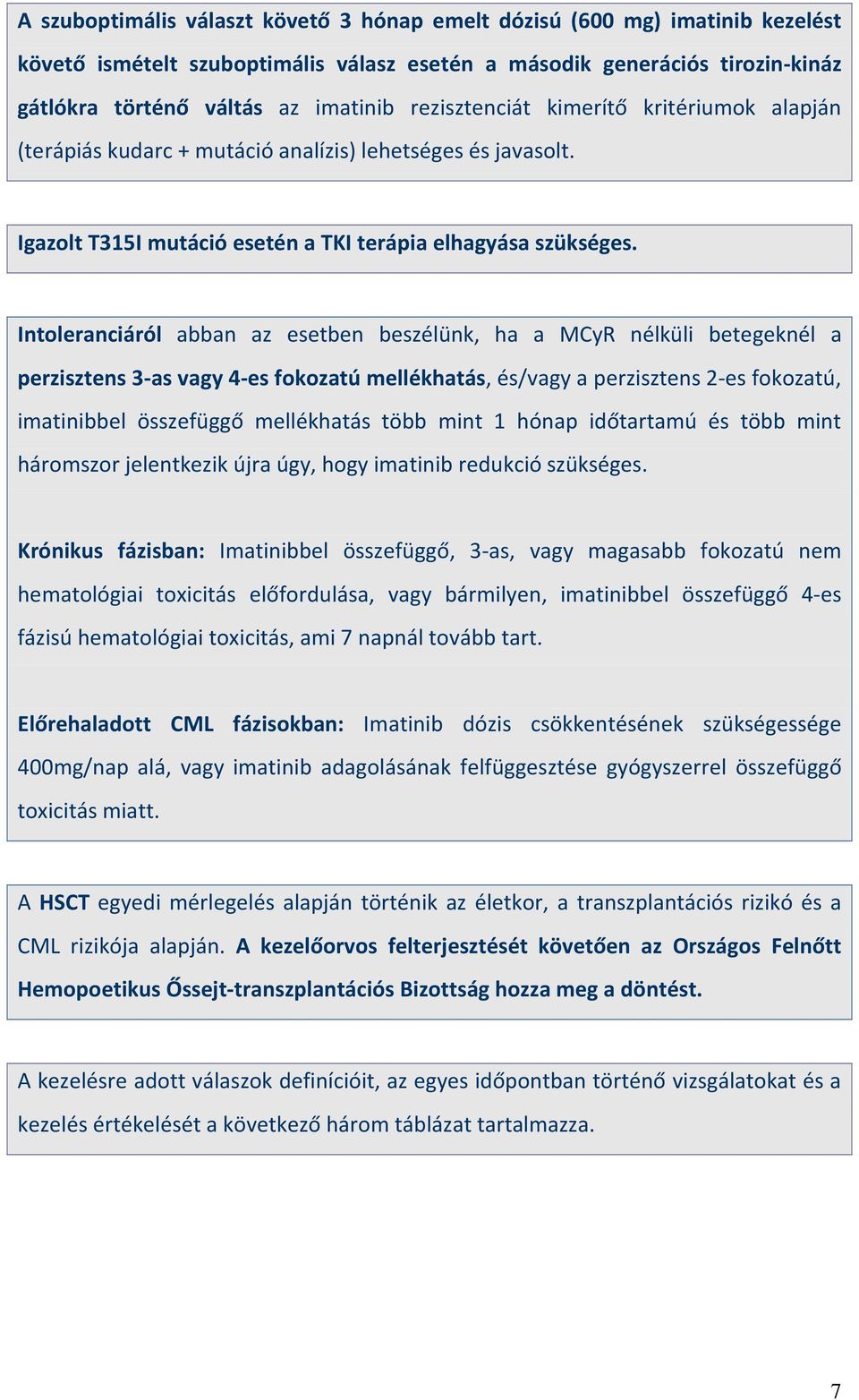 Intoleranciáról abban az esetben beszélünk, ha a MCyR nélküli betegeknél a perzisztens 3-as vagy 4-es fokozatú mellékhatás, és/vagy a perzisztens 2-es fokozatú, imatinibbel összefüggő mellékhatás