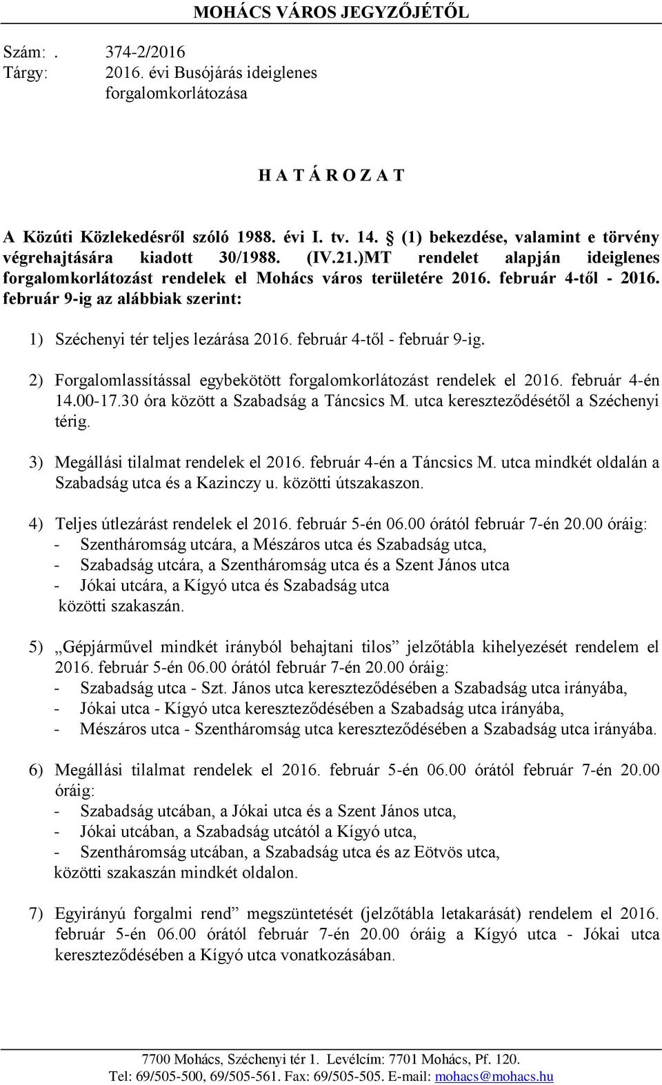 február 9-ig az alábbiak szerint: 1) Széchenyi tér teljes lezárása 2016. február 4-től - február 9-ig. 2) Forgalomlassítással egybekötött forgalomkorlátozást rendelek el 2016. február 4-én 14.00-17.