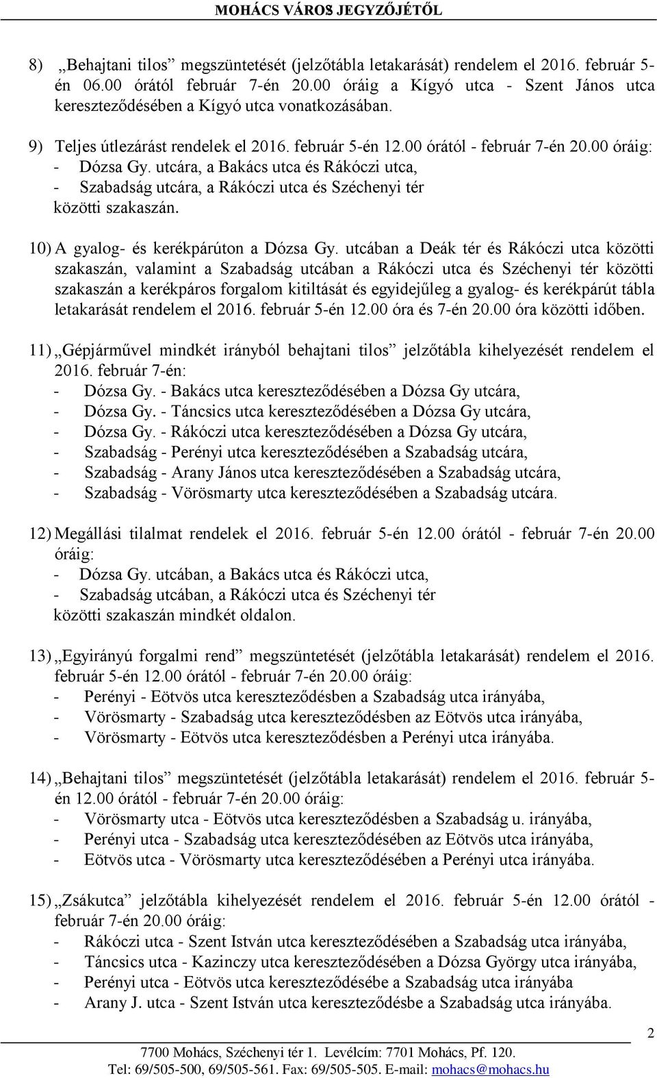 utcára, a Bakács utca és Rákóczi utca, - Szabadság utcára, a Rákóczi utca és Széchenyi tér közötti szakaszán. 10) A gyalog- és kerékpárúton a Dózsa Gy.