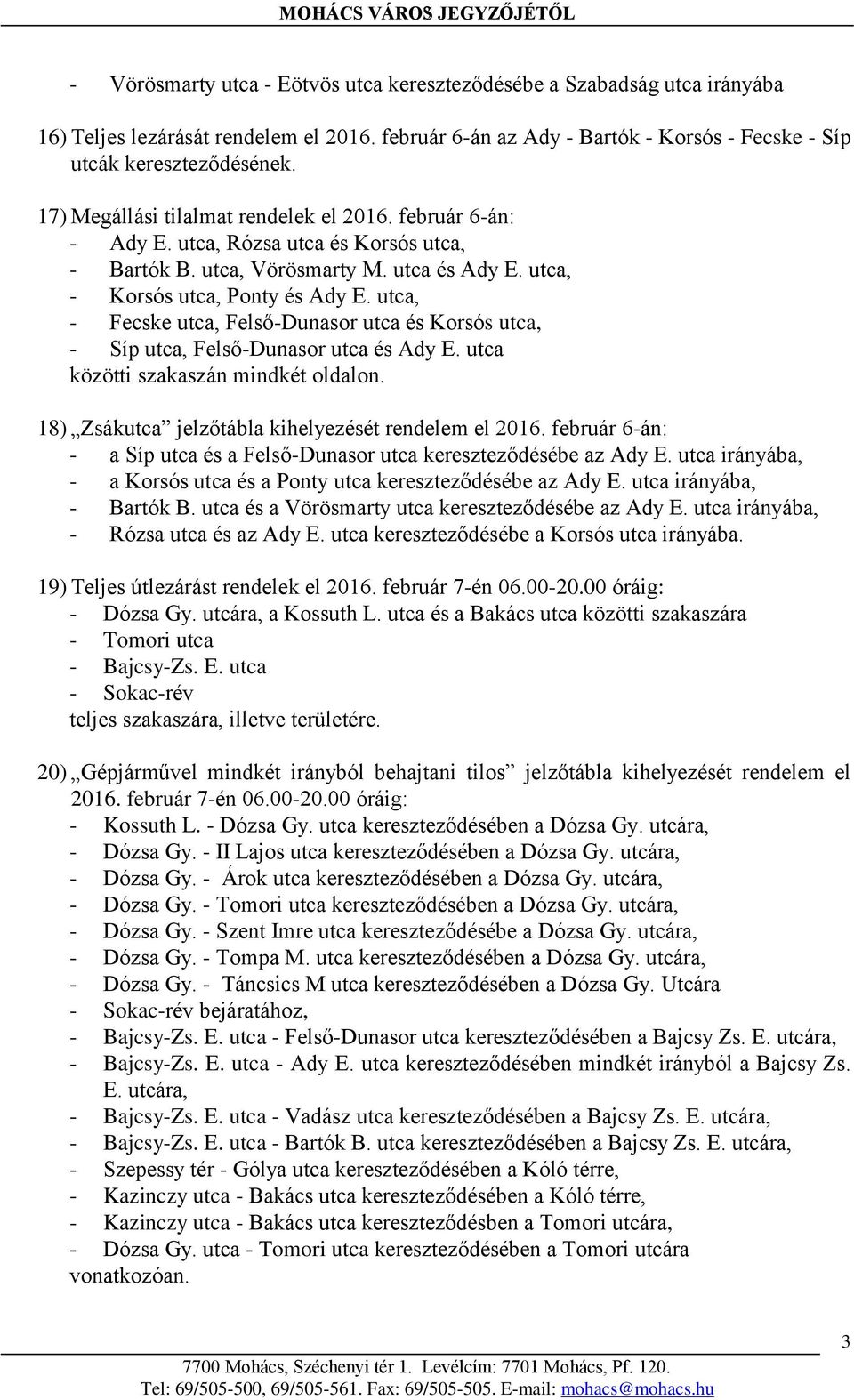 utca, Vörösmarty M. utca és Ady E. utca, - Korsós utca, Ponty és Ady E. utca, - Fecske utca, Felső-Dunasor utca és Korsós utca, - Síp utca, Felső-Dunasor utca és Ady E.