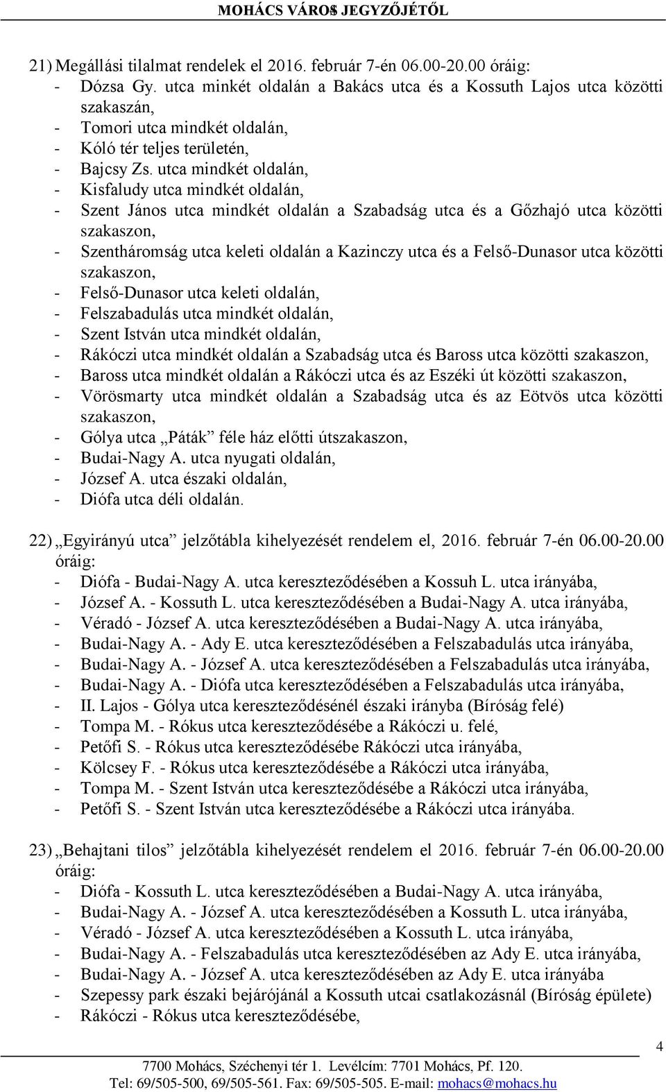 utca mindkét oldalán, - Kisfaludy utca mindkét oldalán, - Szent János utca mindkét oldalán a Szabadság utca és a Gőzhajó utca közötti szakaszon, - Szentháromság utca keleti oldalán a Kazinczy utca és