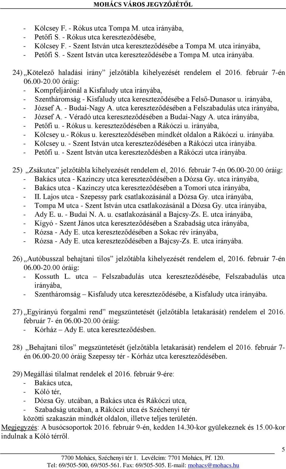 00 óráig: - Kompfeljárónál a Kisfaludy utca irányába, - Szentháromság - Kisfaludy utca kereszteződésébe a Felső-Dunasor u. irányába, - József A. - Budai-Nagy A.