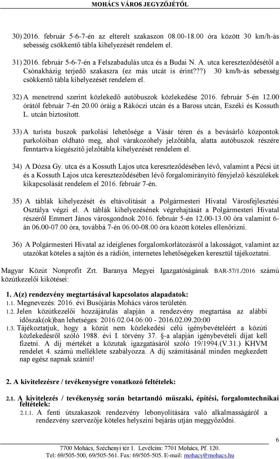 32) A menetrend szerint közlekedő autóbuszok közlekedése 2016. február 5-én 12.00 órától február 7-én 20.00 óráig a Rákóczi utcán és a Baross utcán, Eszéki és Kossuth L. utcán biztosított.