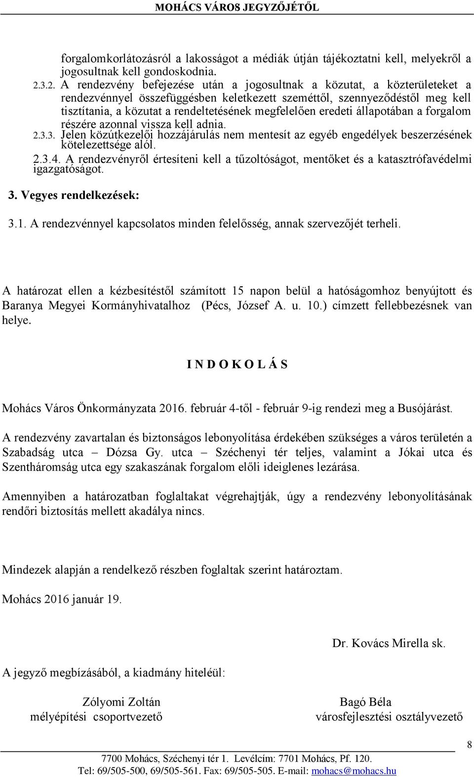 megfelelően eredeti állapotában a forgalom részére azonnal vissza kell adnia. 2.3.3. Jelen közútkezelői hozzájárulás nem mentesít az egyéb engedélyek beszerzésének kötelezettsége alól. 2.3.4.