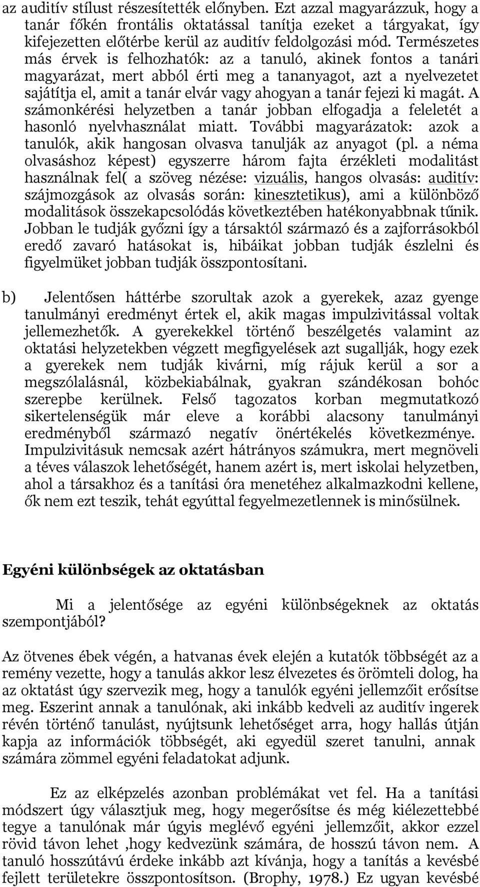 ki magát. A számonkérési helyzetben a tanár jobban elfogadja a feleletét a hasonló nyelvhasználat miatt. További magyarázatok: azok a tanulók, akik hangosan olvasva tanulják az anyagot (pl.