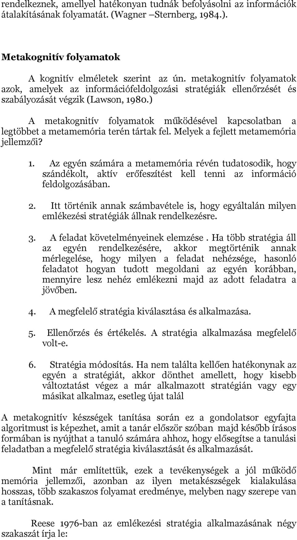 ) A metakognitív folyamatok működésével kapcsolatban a legtöbbet a metamemória terén tártak fel. Melyek a fejlett metamemória jellemzői? 1.