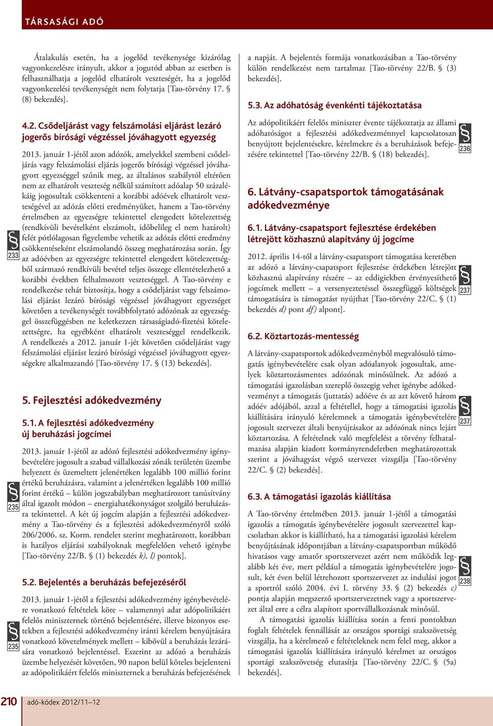 január 1-jétől azon adózók, amelyekkel szembeni csődeljárás vagy felszámolási eljárás jogerős bírósági végzéssel jóváhagyott egyezséggel szűnik meg, az általános szabálytól eltérően nem az elhatárolt