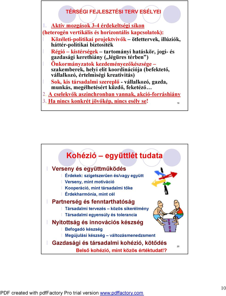 tartományi hatáskör, jogi- és gazdasági kerethiány ( légüres térben ) Önkormányzatok kezdeményezőkészsége szakemberek, helyi elit koordinációja (befektető, vállalkozó, értelmiségi kreativitás) Sok,