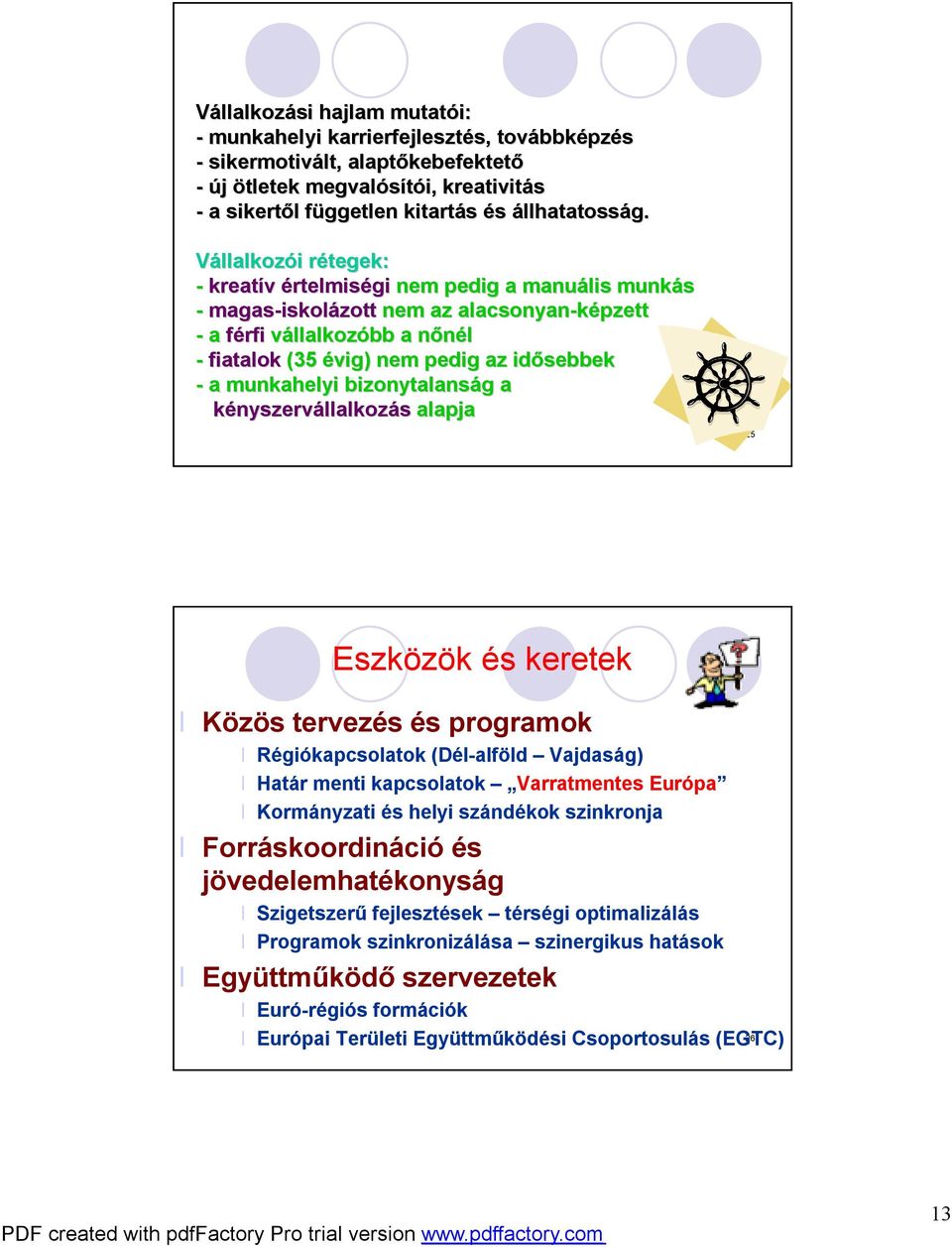 Vállalkozói i rétegek: r - kreatív értelmiségi nem pedig a manuális munkás - magas-iskol iskolázott nem az alacsonyan-képzett - a férfi vállalkozóbb a nőnéln - fiatalok (35 évig) nem pedig az