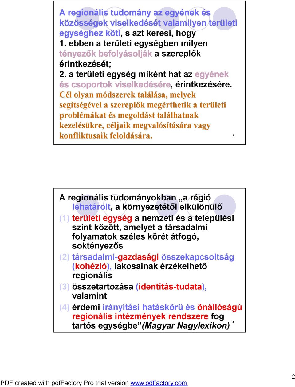 Cél l olyan módszerek m találása, melyek segíts tségével a szereplők k megérthetik a területi problémákat és s megoldást találhatnak lhatnak kezelésükre, kre, céljaik c megvalósítására vagy 3