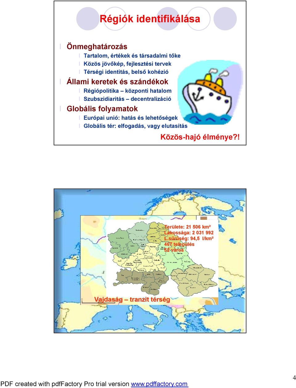 Globális folyamatok Európai unió: hatás és lehetőségek Globális tér: elfogadás, vagy elutasítás 7 Közös-hajó élménye?