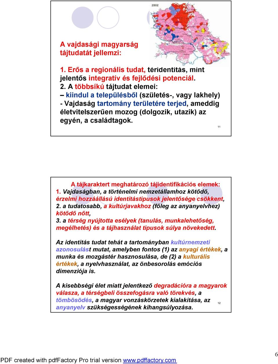 11 A tájkaraktert meghatározó tájidentifikációs elemek: 1. Vajdaságban, a történelmi nemzetállamhoz kötődő, érzelmi hozzáállású identitástípusok jelentősége csökkent, 2.