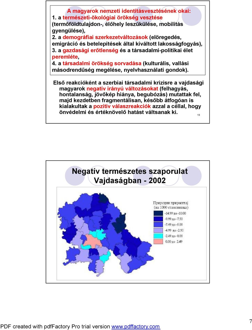 a társadalmi örökség sorvadása (kulturális, vallási másodrendűség megélése, nyelvhasználati gondok).