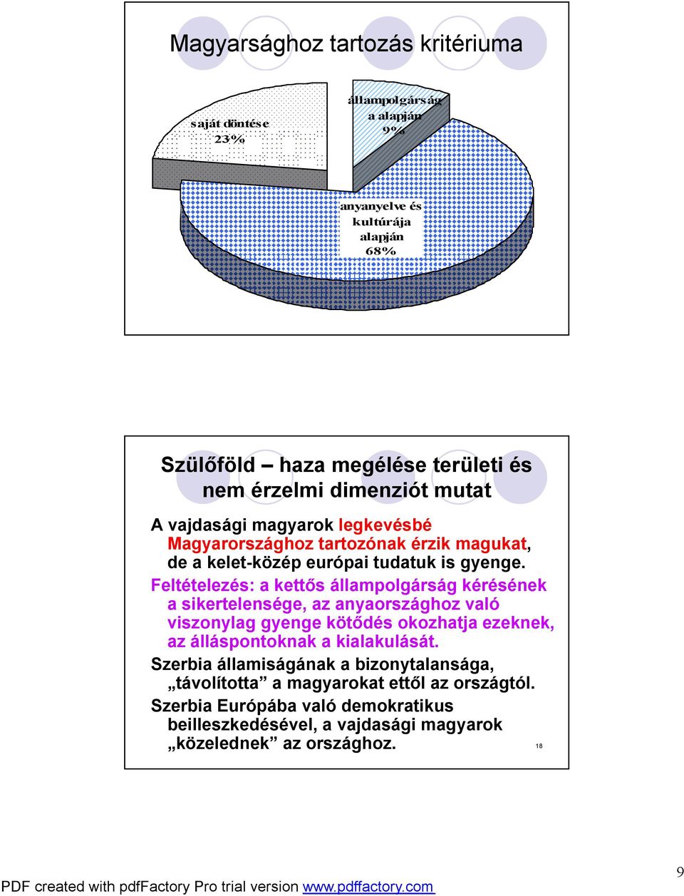 Feltételezés: a kettős állampolgárság kérésének a sikertelensége, az anyaországhoz való viszonylag gyenge kötődés okozhatja ezeknek, az álláspontoknak a