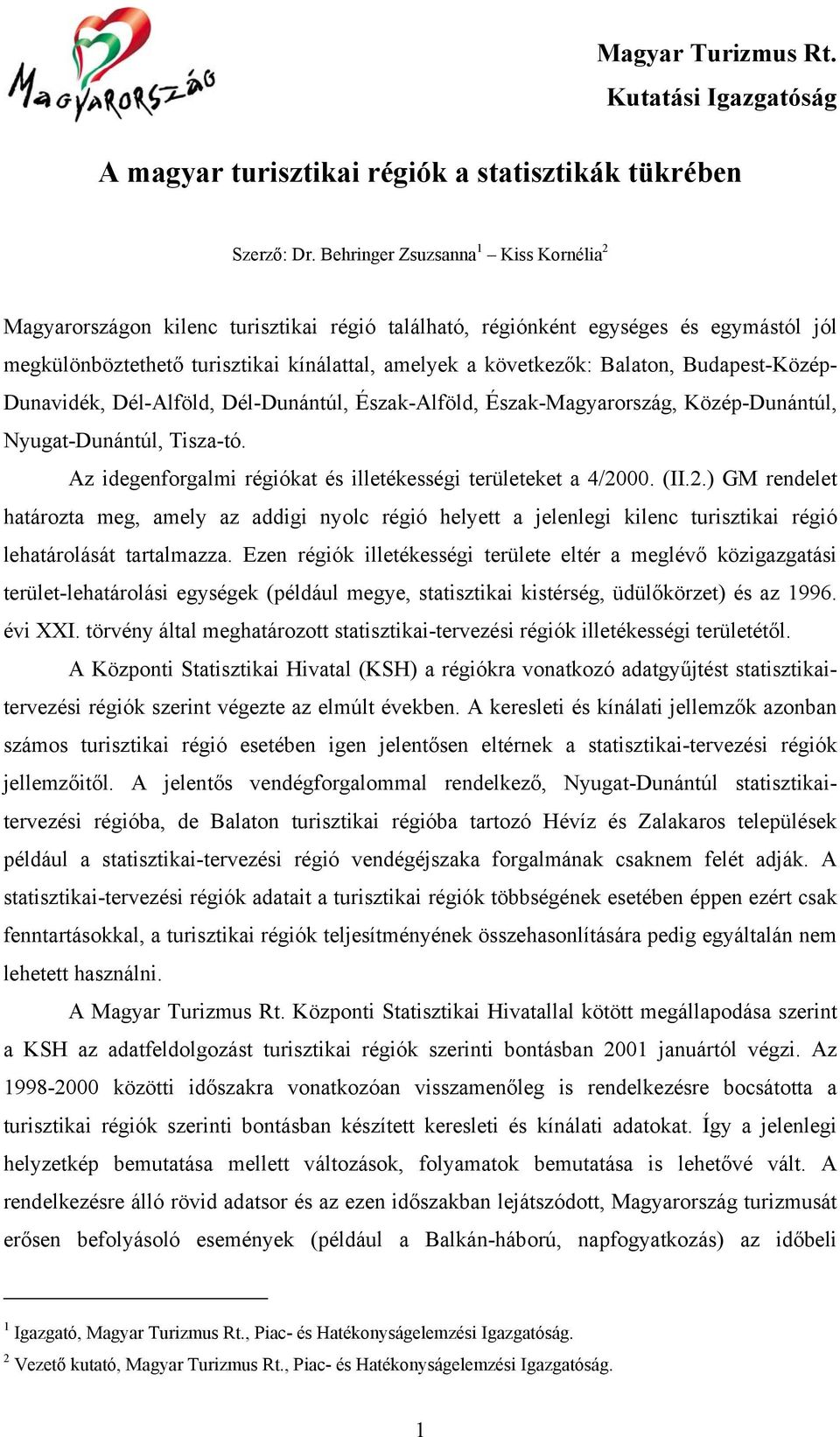 Budapest-Közép- Dunavidék, Dél-Alföld, Dél-Dunántúl, Észak-Alföld, Észak-Magyarország, Közép-Dunántúl, Nyugat-Dunántúl, Tisza-tó. Az idegenforgalmi régiókat és illetékességi területeket a 4/2000. (II.