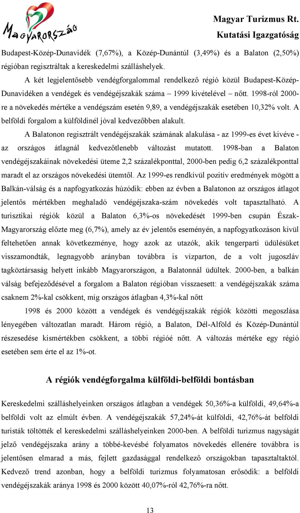 1998-ról 2000- re a növekedés mértéke a vendégszám esetén 9,89, a vendégéjszakák esetében 10,32% volt. A belföldi forgalom a külföldinél jóval kedvezőbben alakult.