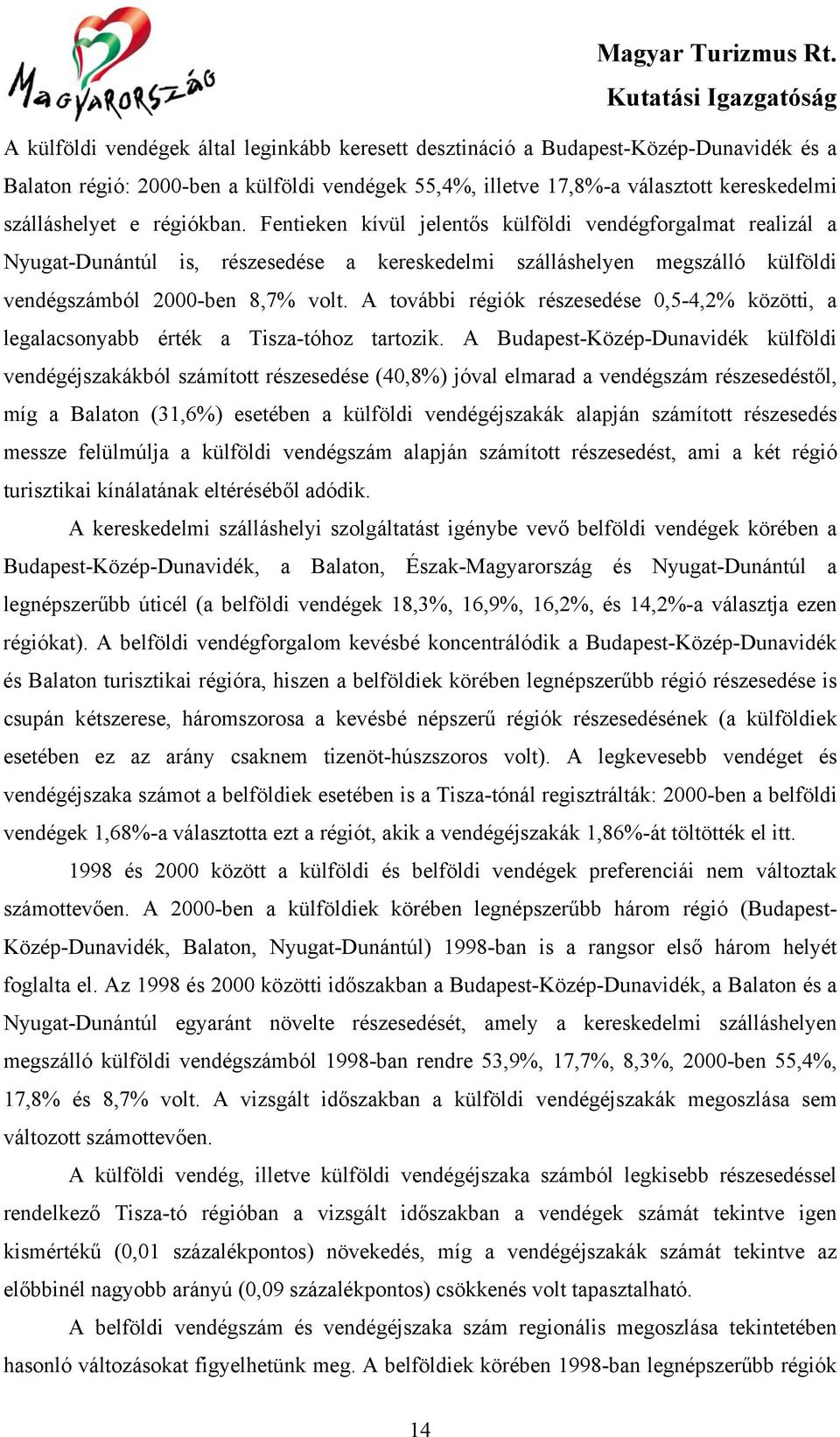 A további régiók részesedése 0,5-4,2% közötti, a legalacsonyabb érték a Tisza-tóhoz tartozik.