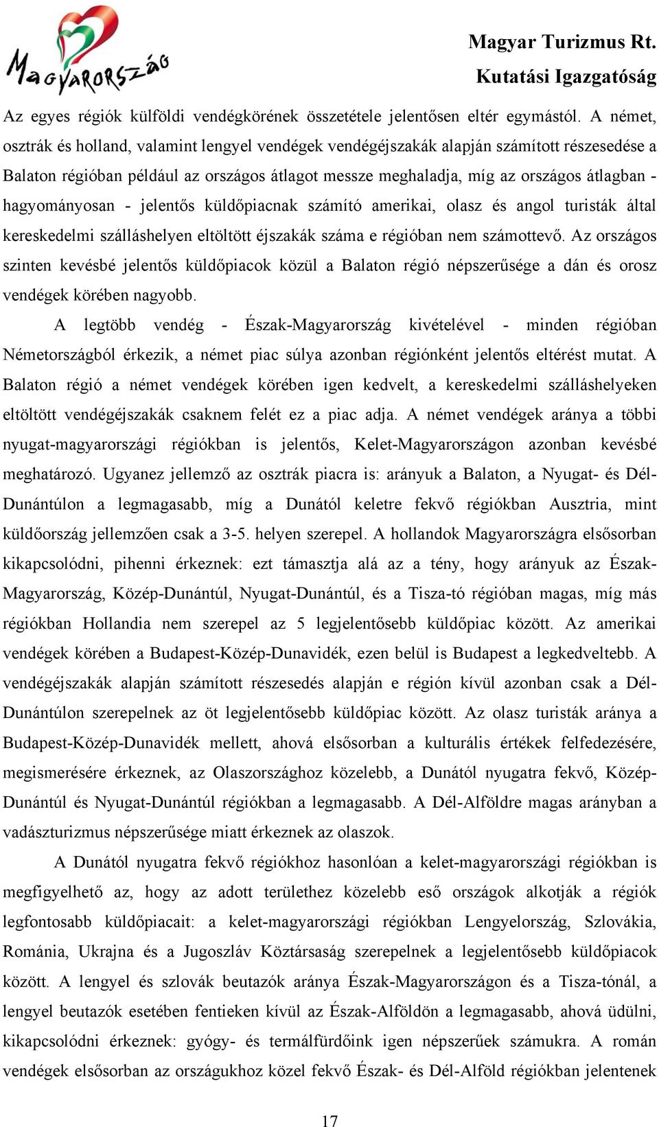 hagyományosan - jelentős küldőpiacnak számító amerikai, olasz és angol turisták által kereskedelmi szálláshelyen eltöltött éjszakák száma e régióban nem számottevő.