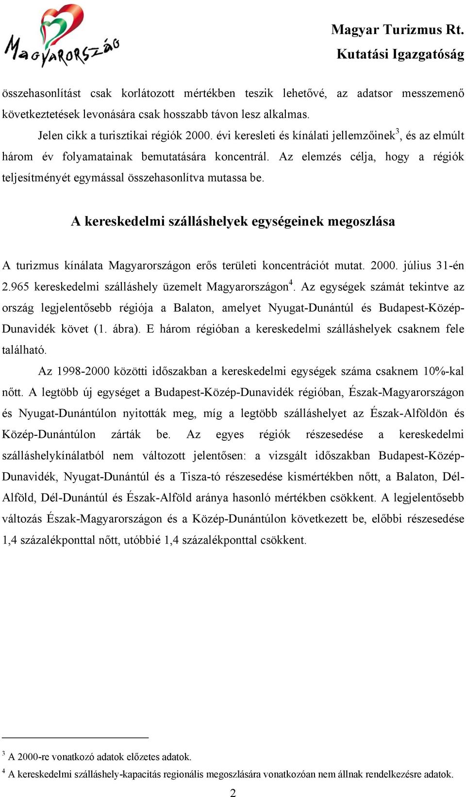 A kereskedelmi szálláshelyek egységeinek megoszlása A turizmus kínálata Magyarországon erős területi koncentrációt mutat. 2000. július 31-én 2.965 kereskedelmi szálláshely üzemelt Magyarországon 4.