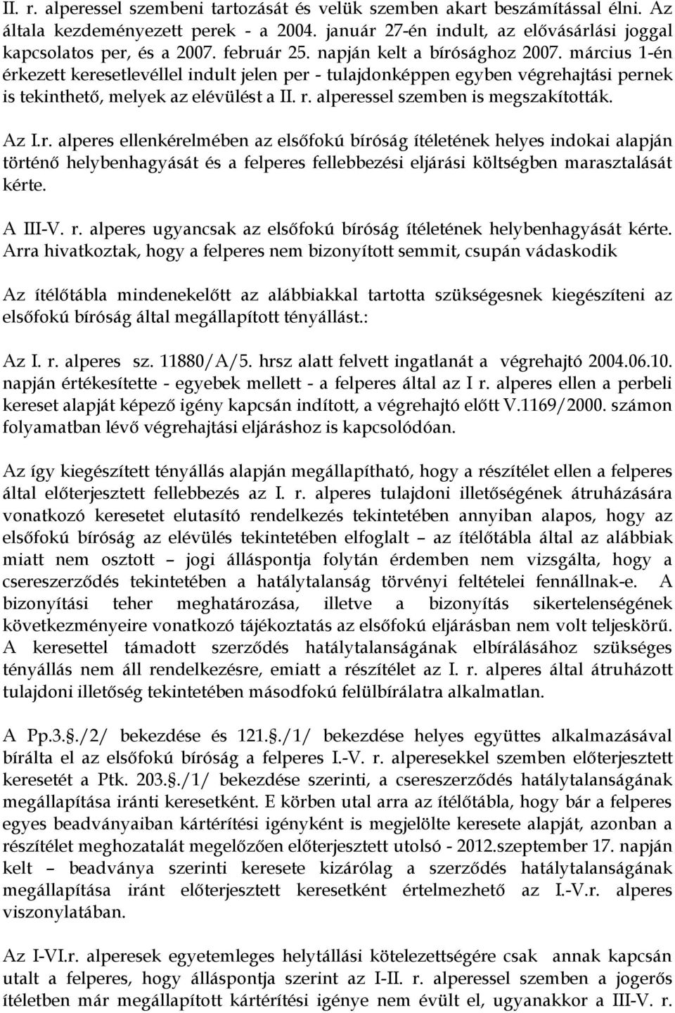 alperessel szemben is megszakították. Az I.r. alperes ellenkérelmében az elsőfokú bíróság ítéletének helyes indokai alapján történő helybenhagyását és a felperes fellebbezési eljárási költségben marasztalását kérte.