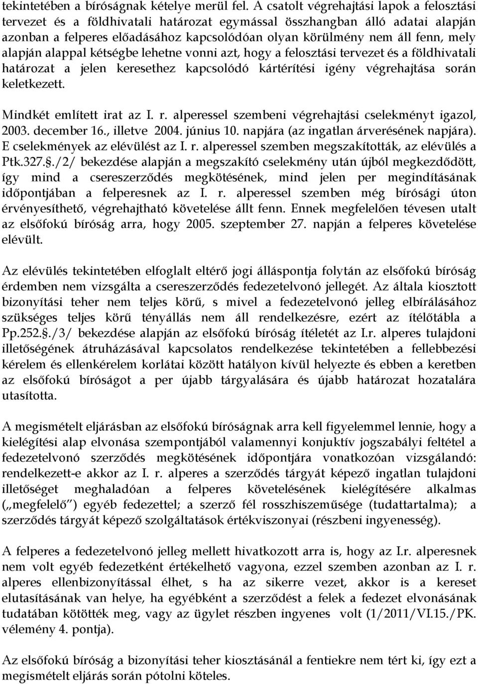 alapján alappal kétségbe lehetne vonni azt, hogy a felosztási tervezet és a földhivatali határozat a jelen keresethez kapcsolódó kártérítési igény végrehajtása során keletkezett.