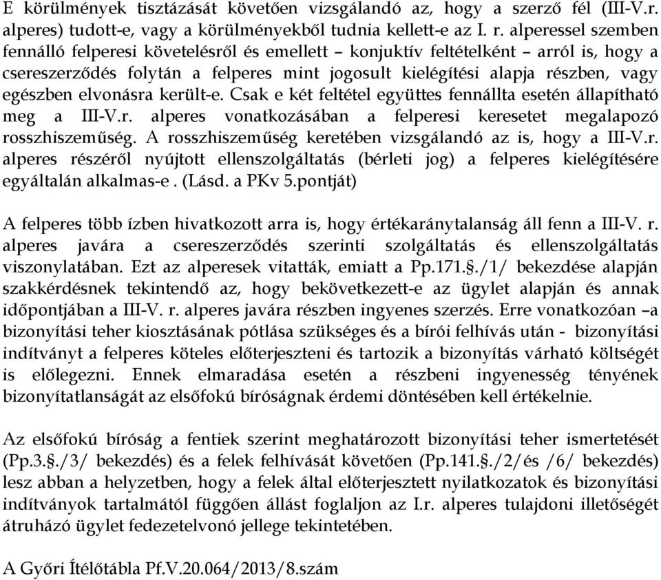 elvonásra került-e. Csak e két feltétel együttes fennállta esetén állapítható meg a III-V.r. alperes vonatkozásában a felperesi keresetet megalapozó rosszhiszeműség.