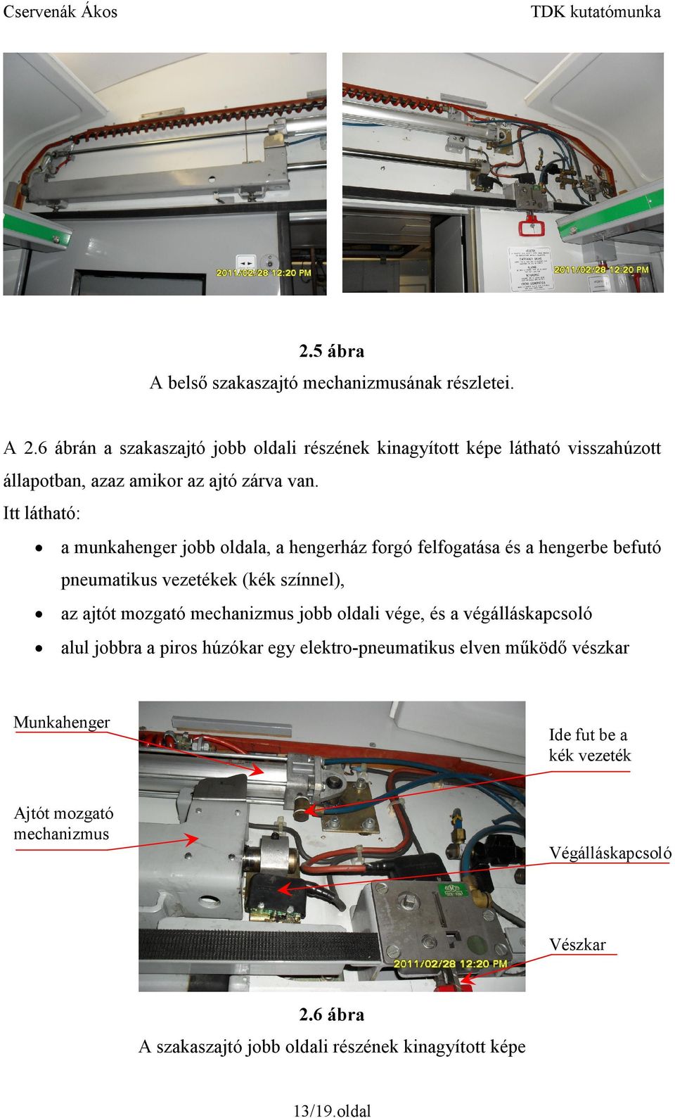 Itt látható: a munkahenger jobb oldala, a hengerház forgó felfogatása és a hengerbe befutó pneumatikus vezetékek (kék színnel), az ajtót mozgató