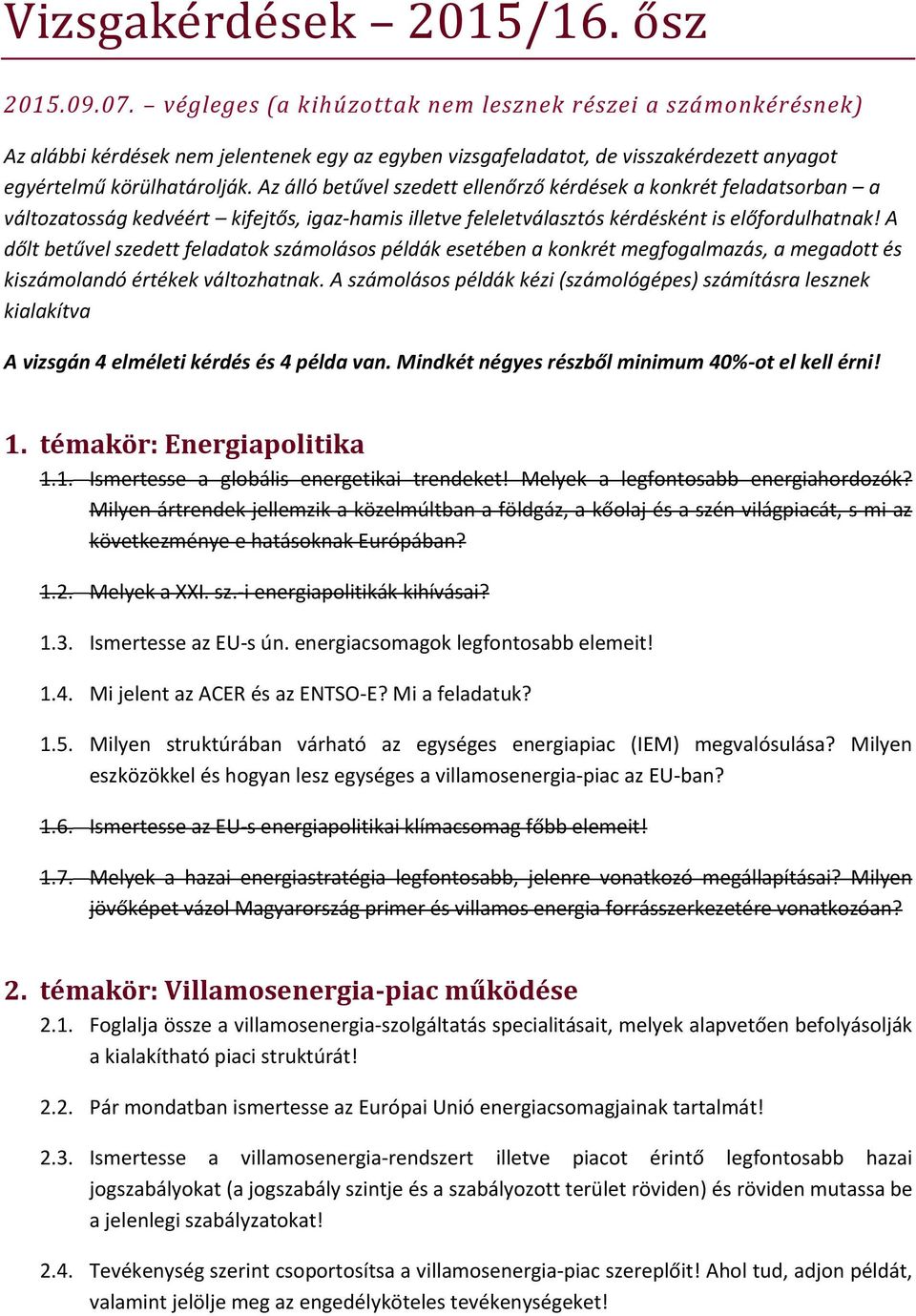 Az álló betűvel szedett ellenőrző kérdések a konkrét feladatsorban a változatosság kedvéért kifejtős, igaz-hamis illetve feleletválasztós kérdésként is előfordulhatnak!