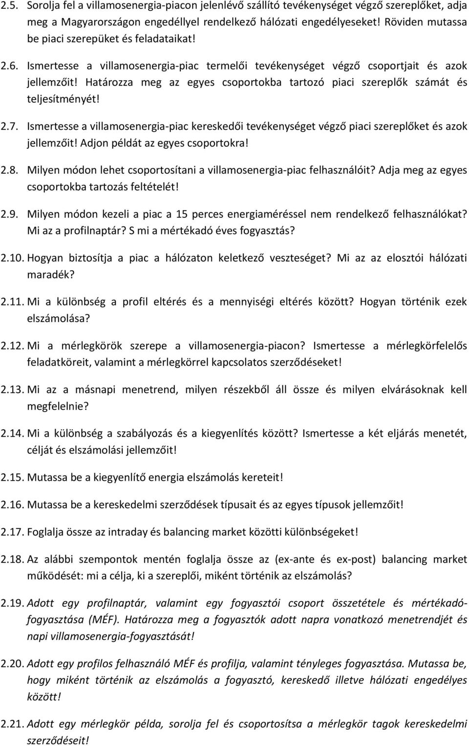 Határozza meg az egyes csoportokba tartozó piaci szereplők számát és teljesítményét! 2.7. Ismertesse a villamosenergia-piac kereskedői tevékenységet végző piaci szereplőket és azok jellemzőit!