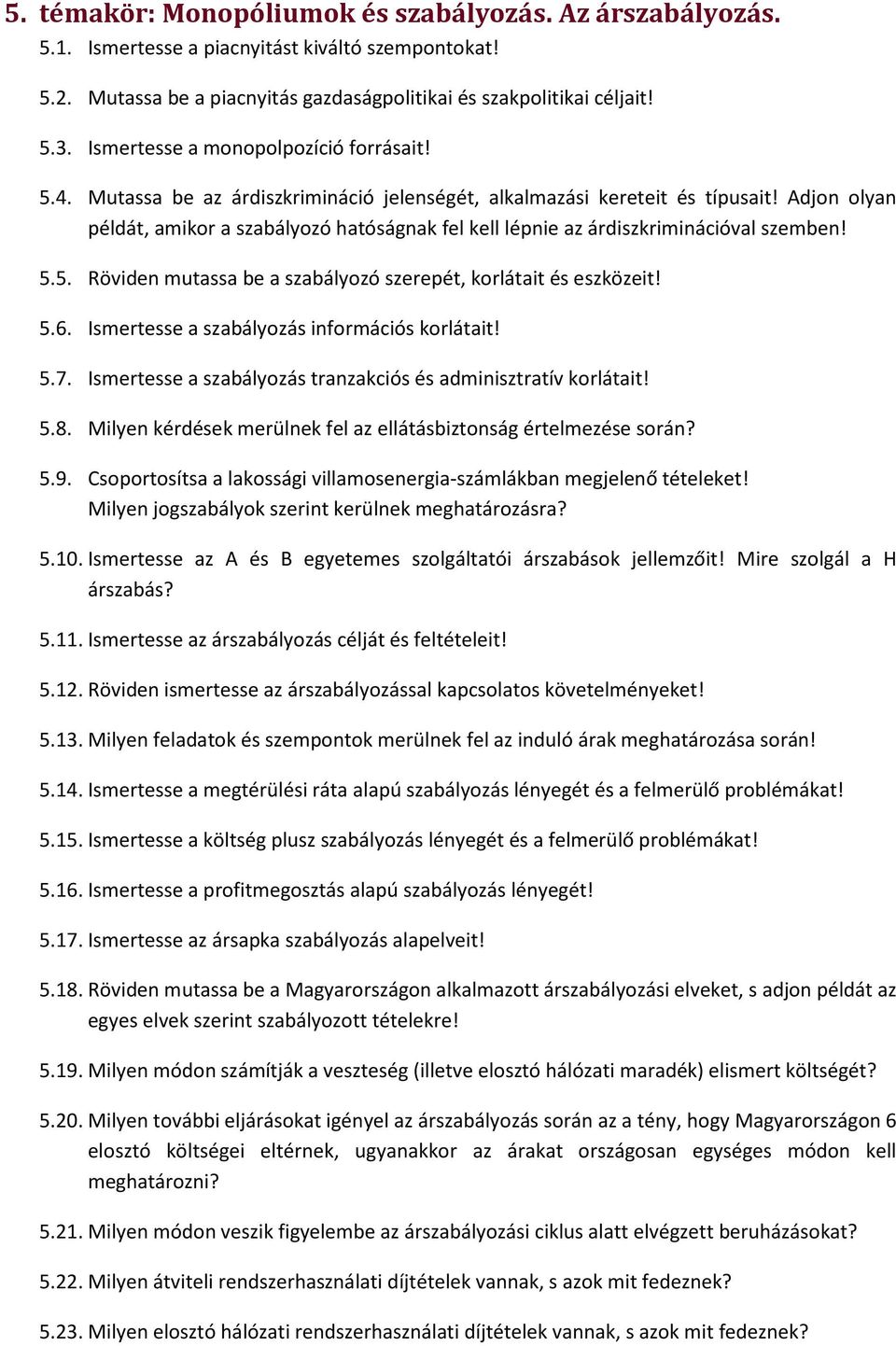 Adjon olyan példát, amikor a szabályozó hatóságnak fel kell lépnie az árdiszkriminációval szemben! 5.5. Röviden mutassa be a szabályozó szerepét, korlátait és eszközeit! 5.6.