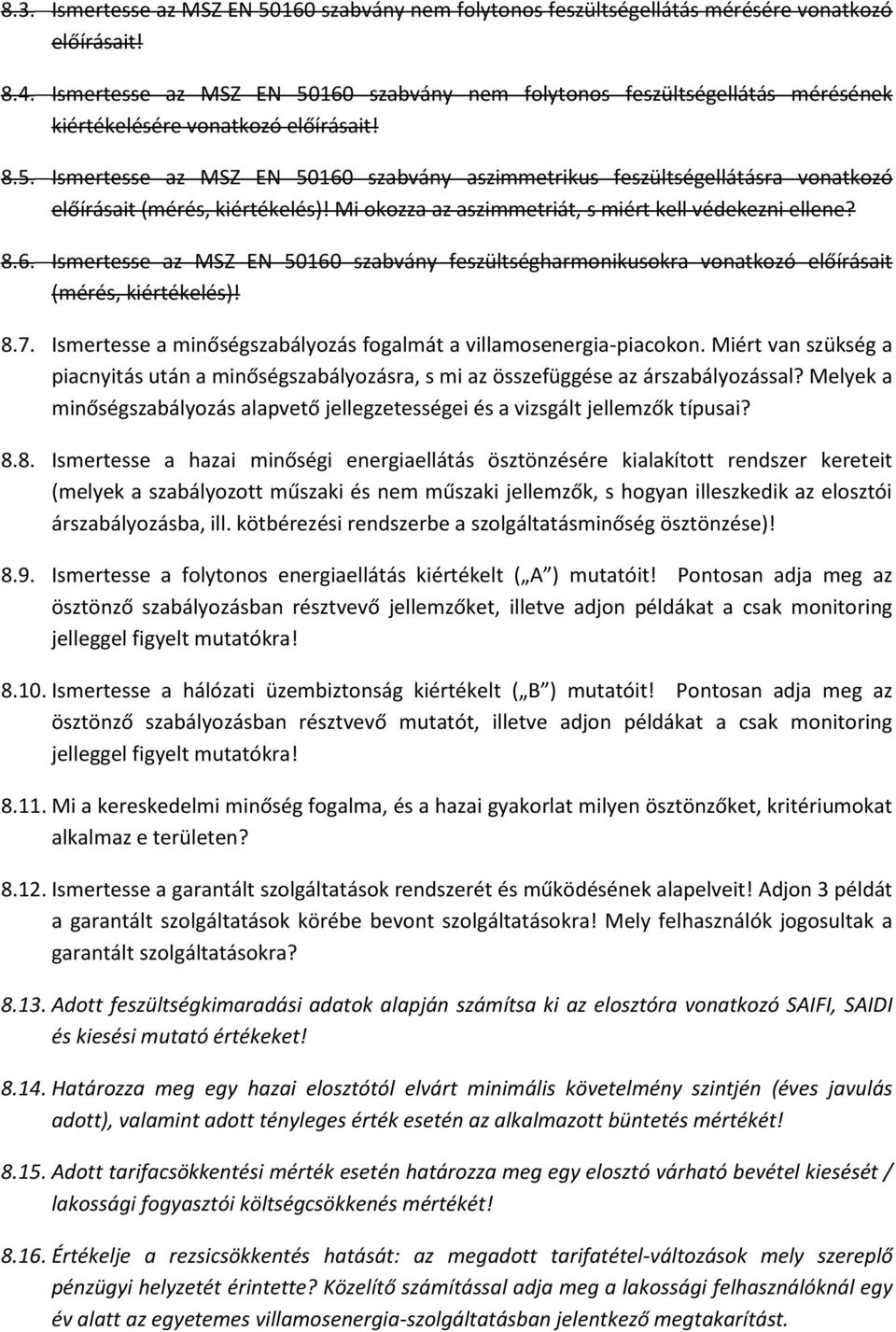 Mi okozza az aszimmetriát, s miért kell védekezni ellene? 8.6. Ismertesse az MSZ EN 50160 szabvány feszültségharmonikusokra vonatkozó előírásait (mérés, kiértékelés)! 8.7.