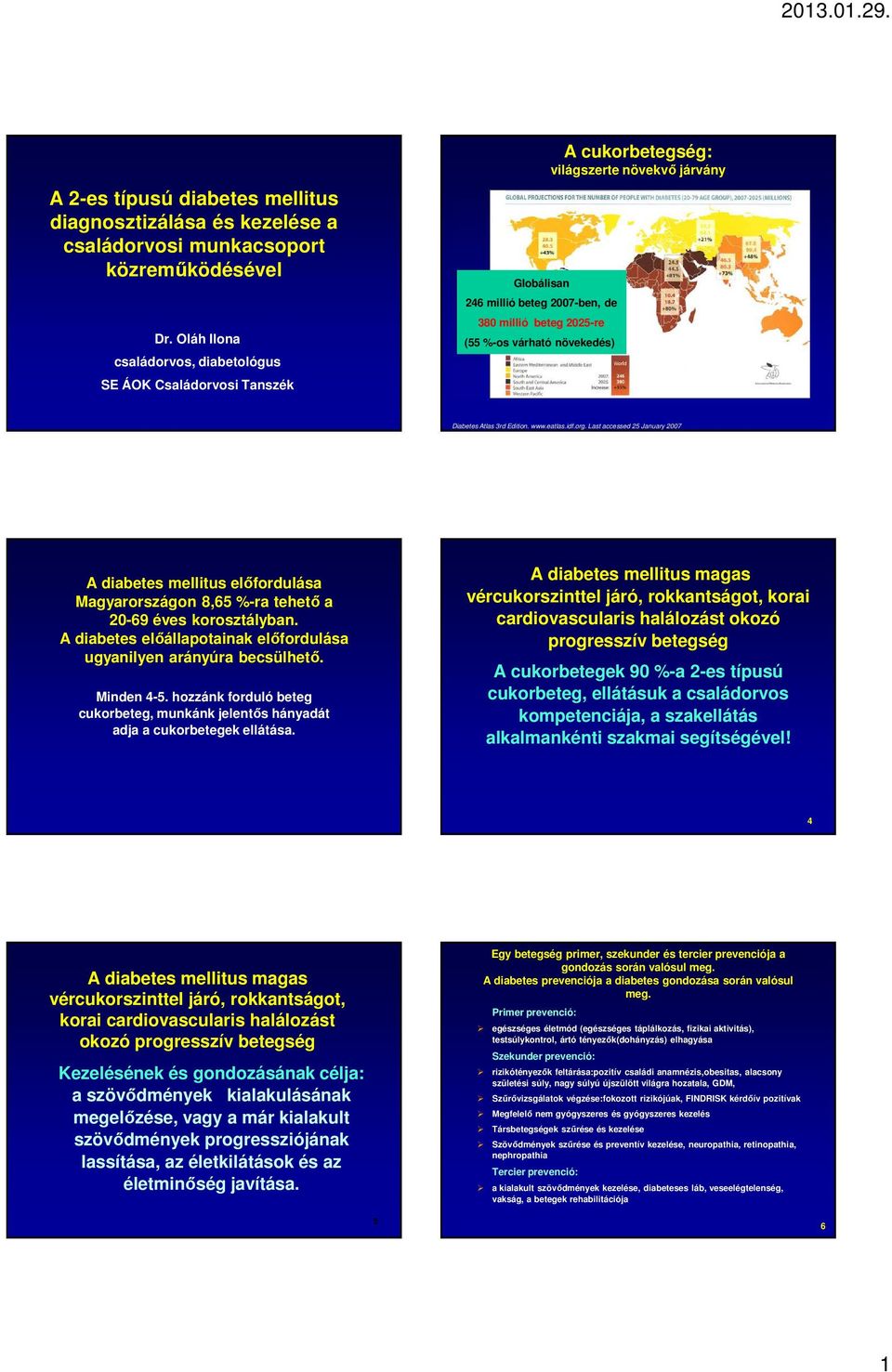 járvány Diabetes Atlas 3rd Edition. www.eatlas.idf.org. Last accessed 25 January 2007 A diabetes mellitus előfordulása Magyarországon 8,65 %-ra tehető a 20-69 éves korosztályban.