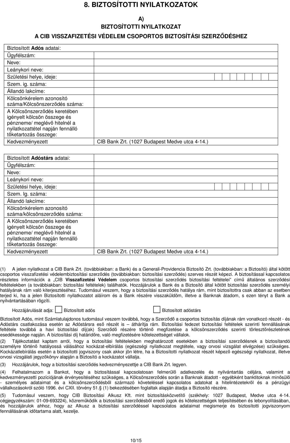 száma: Állandó lakcíme: Kölcsönkérelem azonosító száma/kölcsönszerzıdés száma: A Kölcsönszerzıdés keretében igényelt kölcsön összege és pénzneme/ meglévı hitelnél a nyilatkozattétel napján fennálló