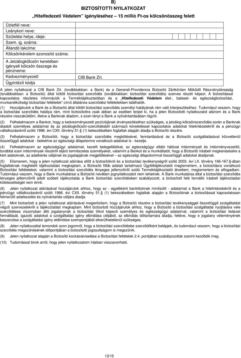 száma: Állandó lakcíme: Kölcsönkérelem azonosító száma: A Jelzálogkölcsön keretében igényelt kölcsön összege és pénzneme: Kedvezményezett Ügyintézı kódja CIB Bank Zrt.