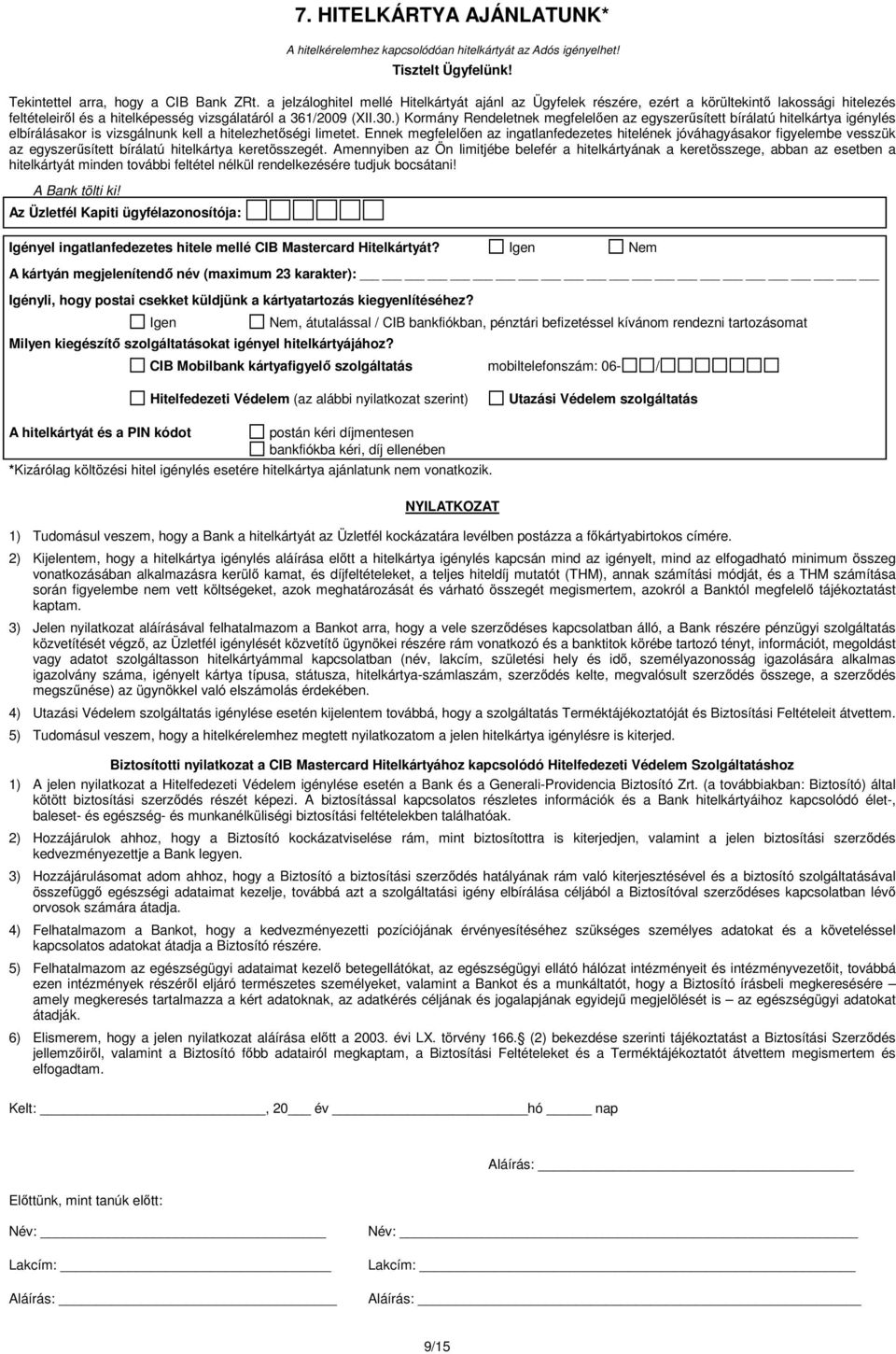 ) Kormány Rendeletnek megfelelıen az egyszerősített bírálatú hitelkártya igénylés elbírálásakor is vizsgálnunk kell a hitelezhetıségi limetet.