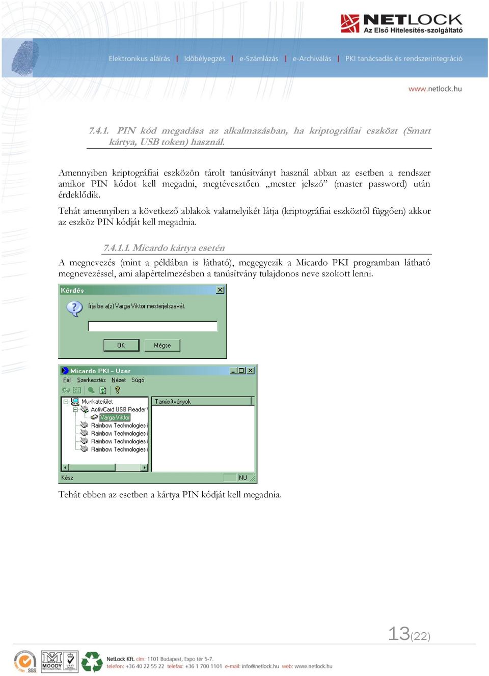 után érdeklődik. Tehát amennyiben a következő ablakok valamelyikét látja (kriptográfiai eszköztől függően) akkor az eszköz PIN kódját kell megadnia. 7.4.1.
