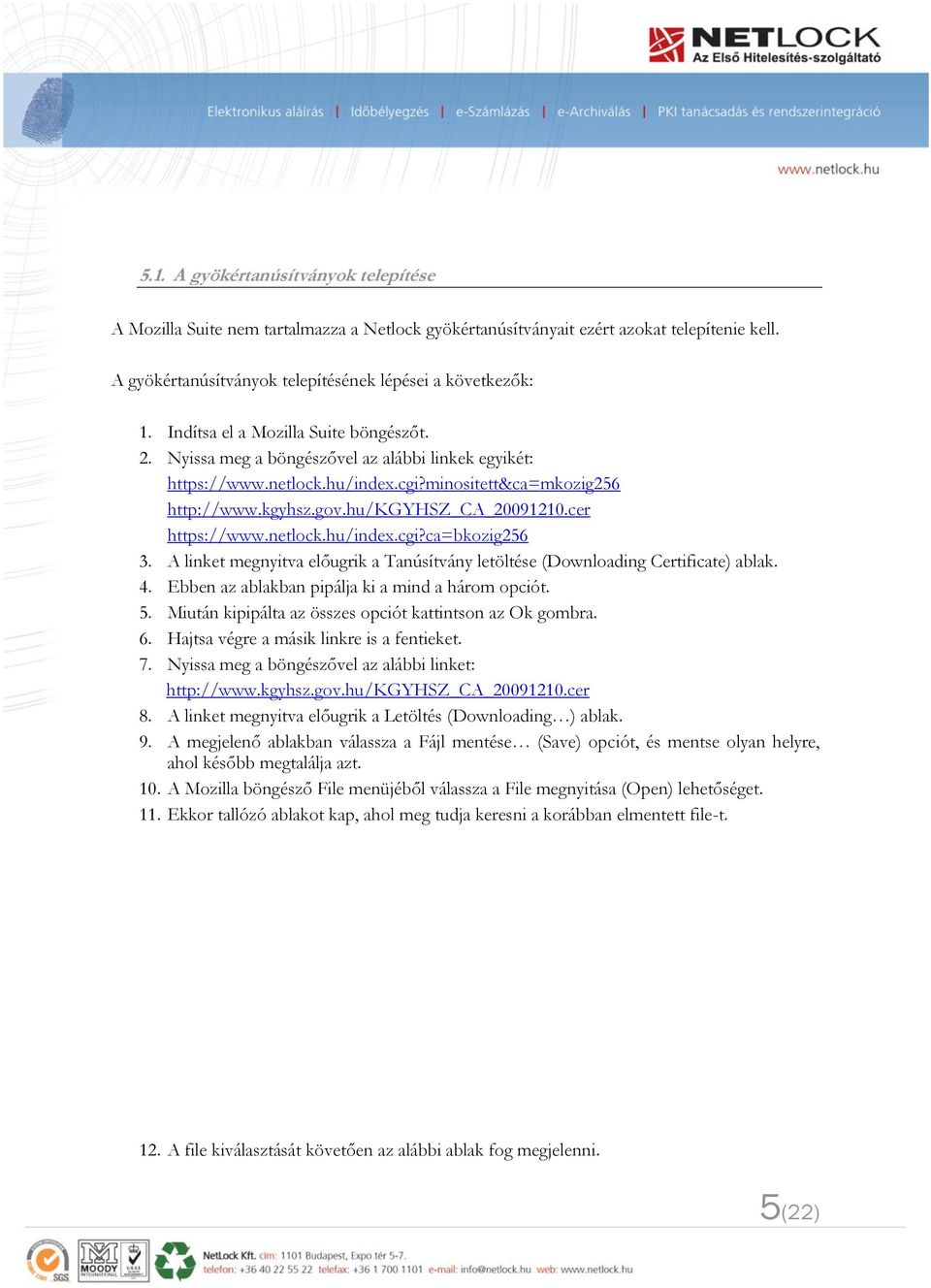 cer https://www.netlock.hu/index.cgi?ca=bkozig256 3. A linket megnyitva előugrik a Tanúsítvány letöltése (Downloading Certificate) ablak. 4. Ebben az ablakban pipálja ki a mind a három opciót. 5.