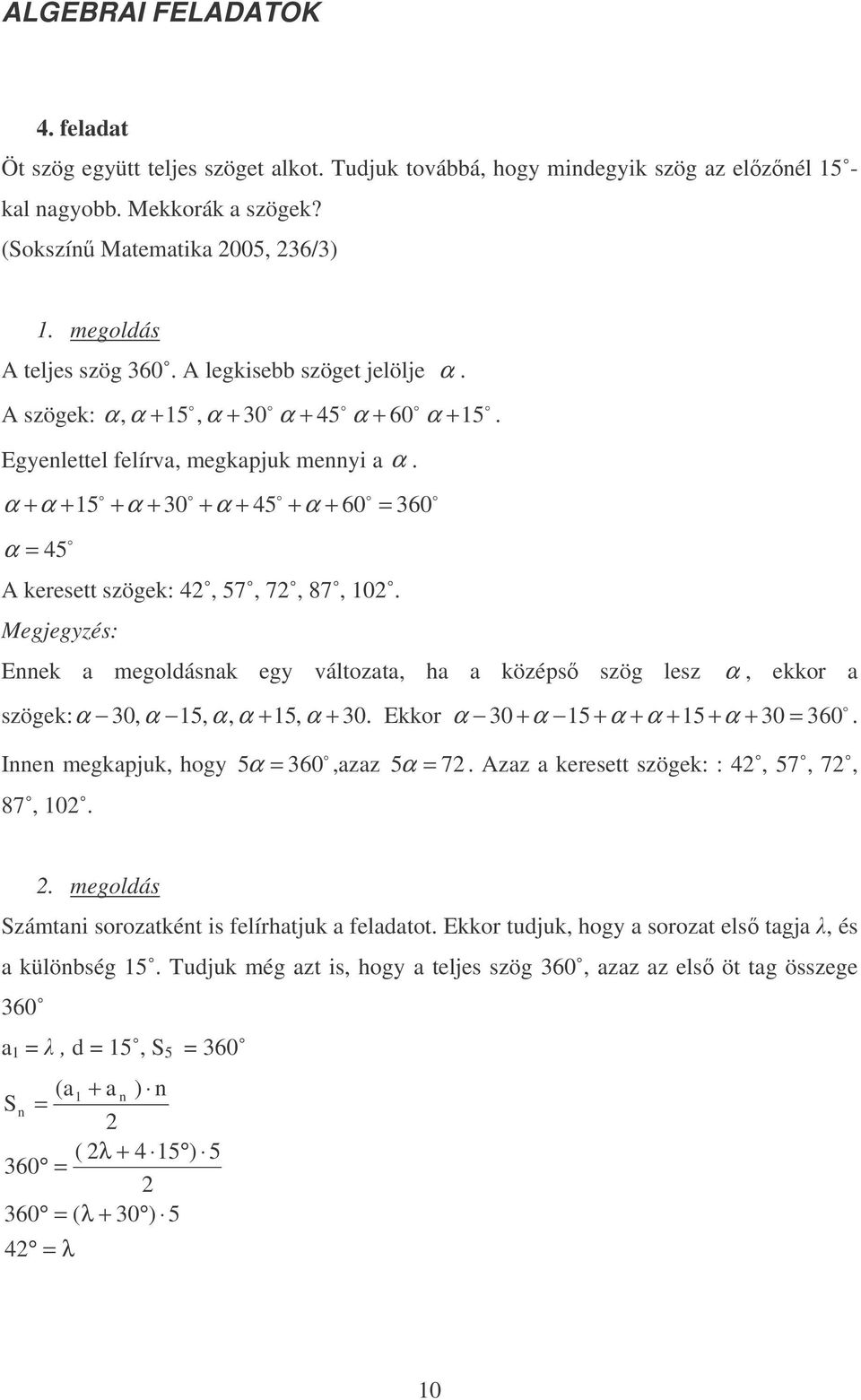 Megjegyzés: 360 Eek a megoldásak egy változata, ha a középs szög lesz α, ekkor a szögek: α 30, α, α, α +, α + 30. Ekkor Ie megkapjuk, hogy 87, 0. α 30 + α + α + α + + α + 30 360. α 360,azaz α 7.