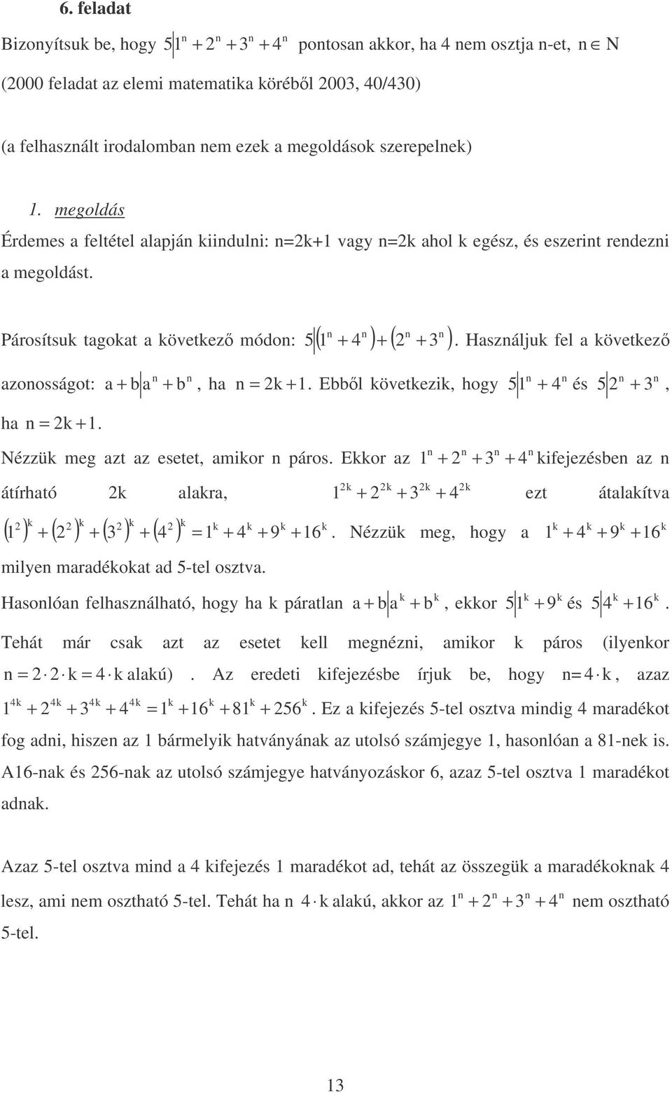 Haszáljuk fel a következ azoosságot: a + + b a b, ha k +. Ebbl következik, hogy + és + 3, ha k +. Nézzük meg azt az esetet, amikor páros.