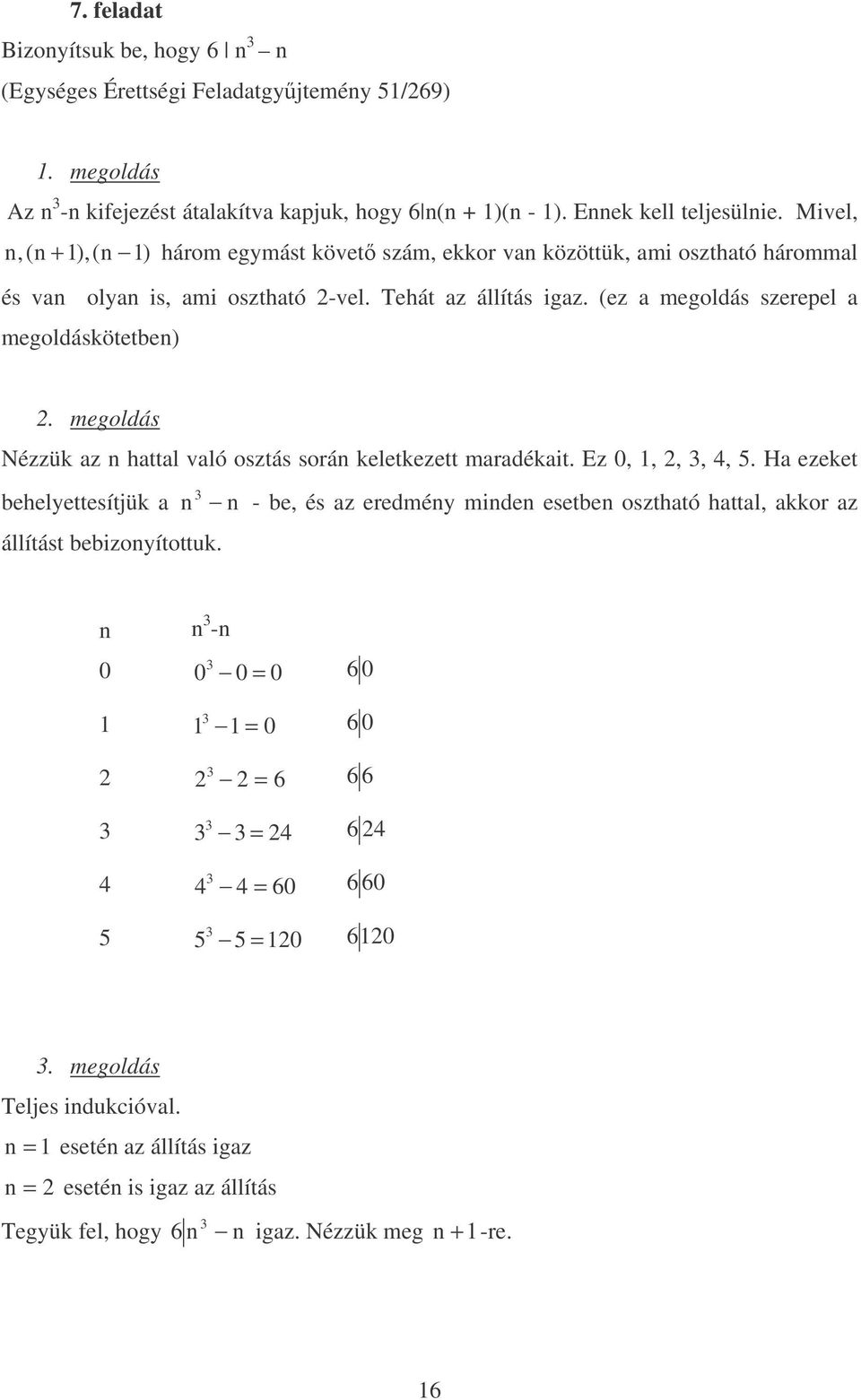 (ez a megoldás szerepel a megoldáskötetbe). megoldás Nézzük az hattal való osztás sorá keletkezett maradékait. Ez 0,,, 3,,. Ha ezeket behelyettesítjük a állítást bebizoyítottuk.
