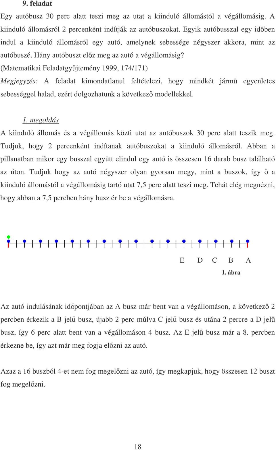 (Matematikai Feladatgyjteméy 999, 7/7) Megjegyzés: A feladat kimodatlaul feltételezi, hogy midkét járm egyeletes sebességgel halad, ezért dolgozhatuk a következ modellekkel.