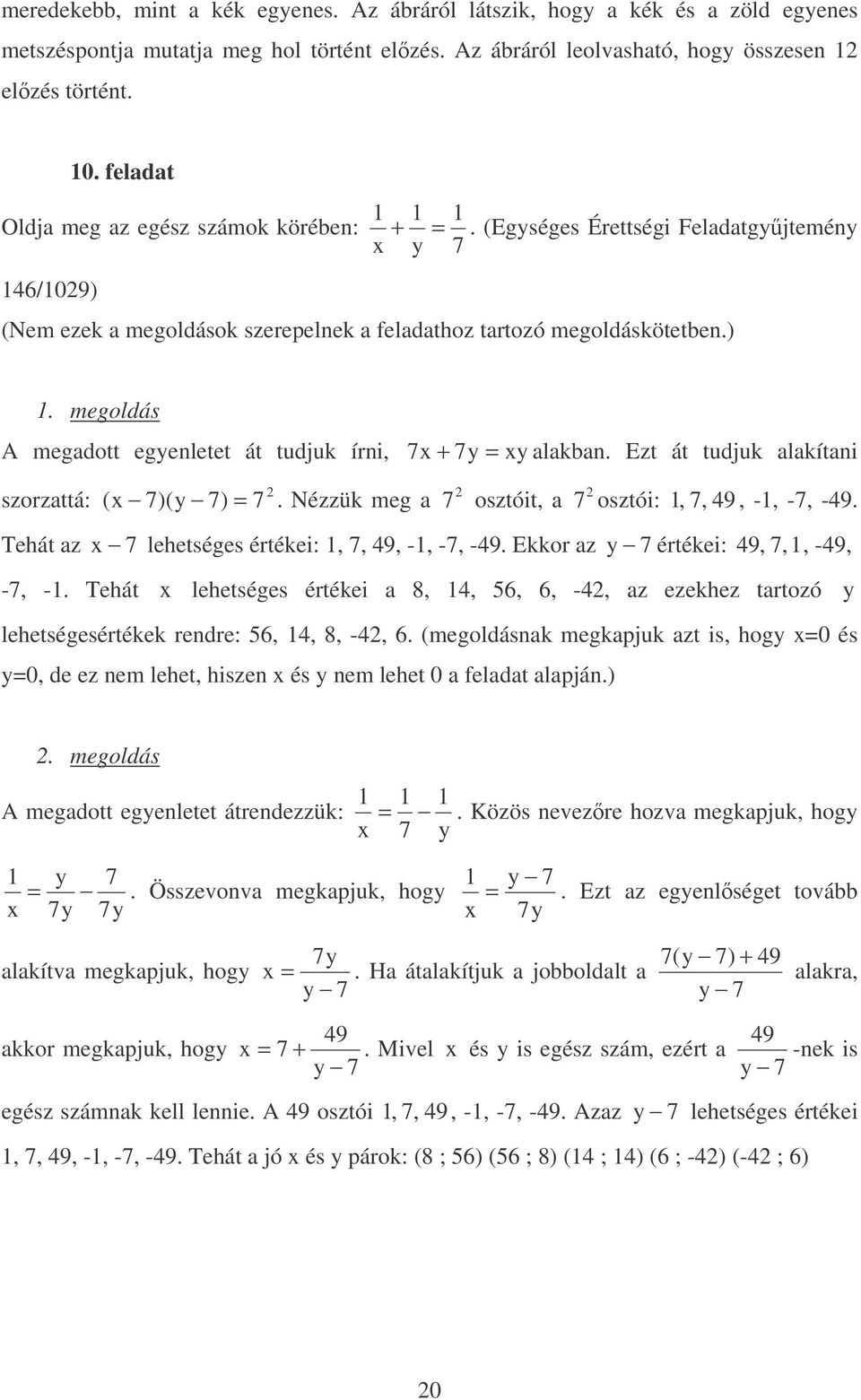 Ezt át tudjuk alakítai szorzattá: ( x 7)(y 7) 7. Nézzük meg a 7 osztóit, a 7 osztói:, 7, 9, -, -7, -9. Tehát az x 7 lehetséges értékei:, 7, 9, -, -7, -9. Ekkor az y 7 értékei: 9, 7,, -9, -7, -.