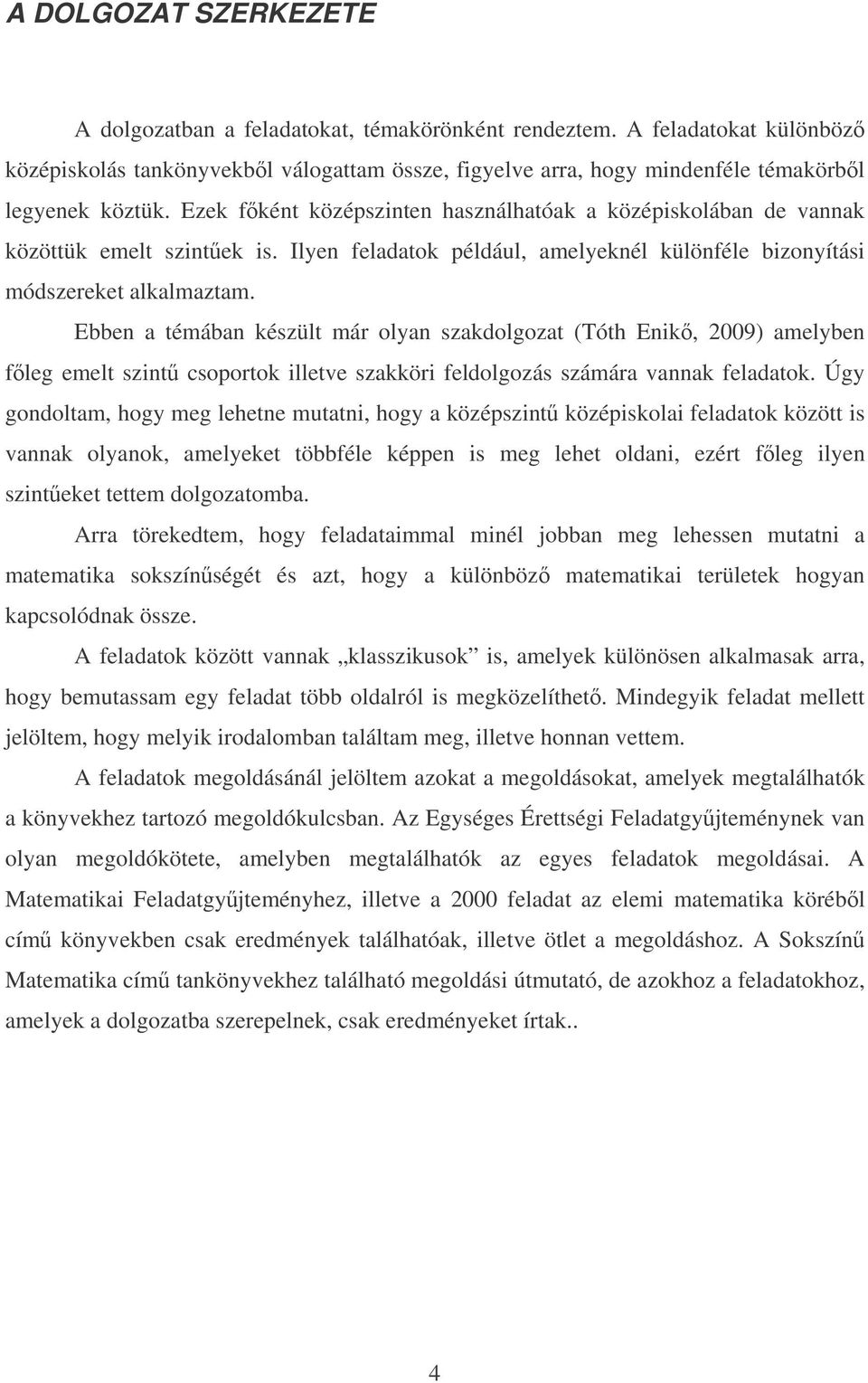 Ebbe a témába készült már olya szakdolgozat (Tóth Eik, 009) amelybe fleg emelt szit csoportok illetve szakköri feldolgozás számára vaak feladatok.
