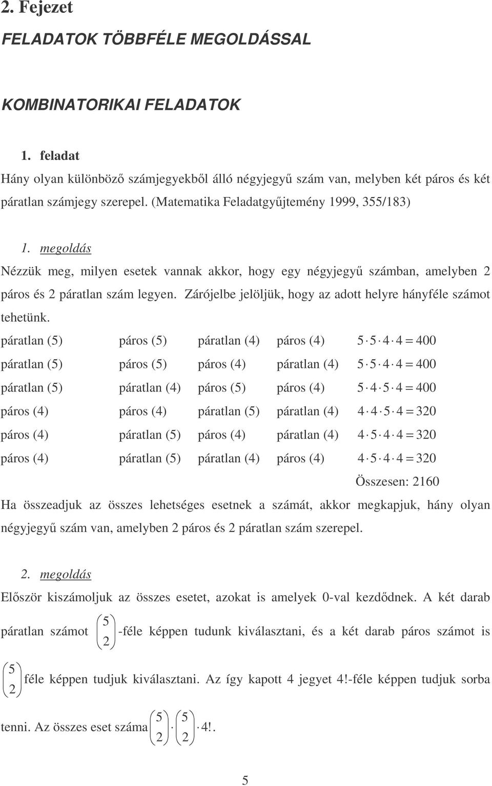 Zárójelbe jelöljük, hogy az adott helyre háyféle számot tehetük.