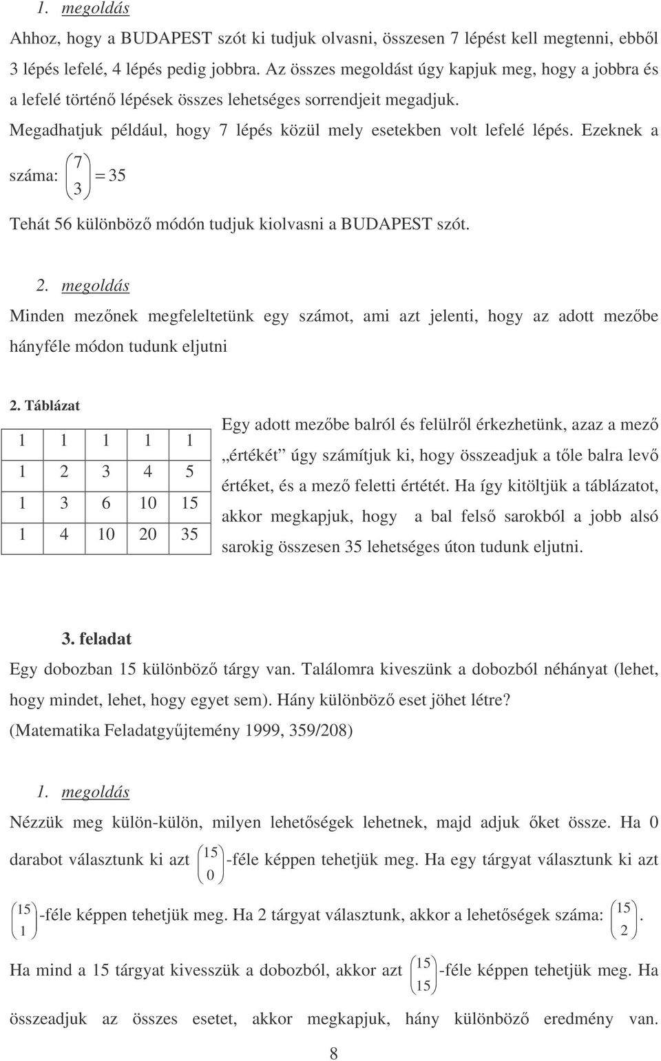 Ezekek a 7 száma: 3 3 Tehát 6 külöböz módó tudjuk kiolvasi a BUDAPEST szót.. megoldás Mide mezek megfeleltetük egy számot, ami azt jeleti, hogy az adott mezbe háyféle módo tuduk eljuti.