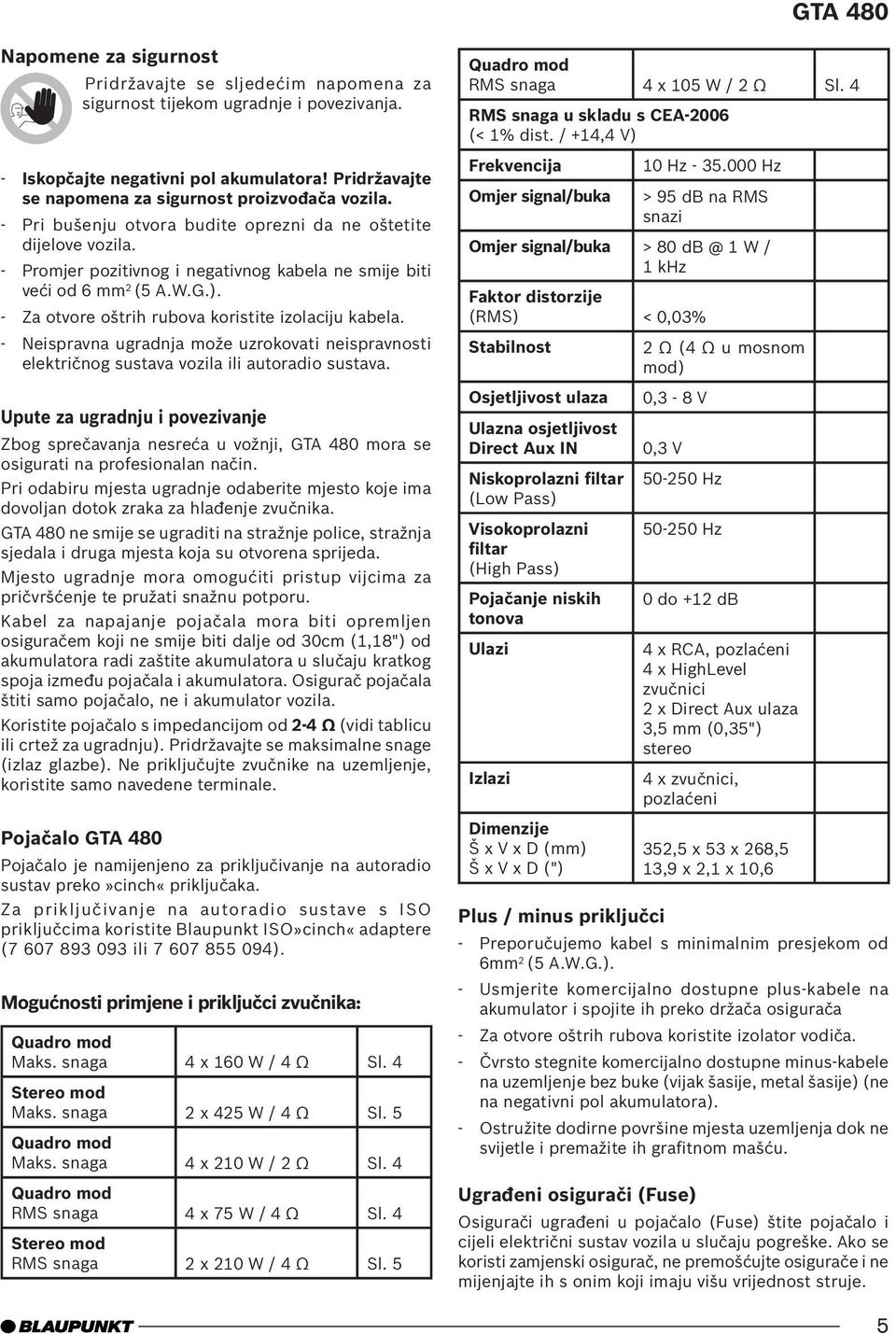 - Za otvore oštrih rubova koristite izolaciju kabela. - Neispravna ugradnja može uzrokovati neispravnosti električnog sustava vozila ili autoradio sustava.