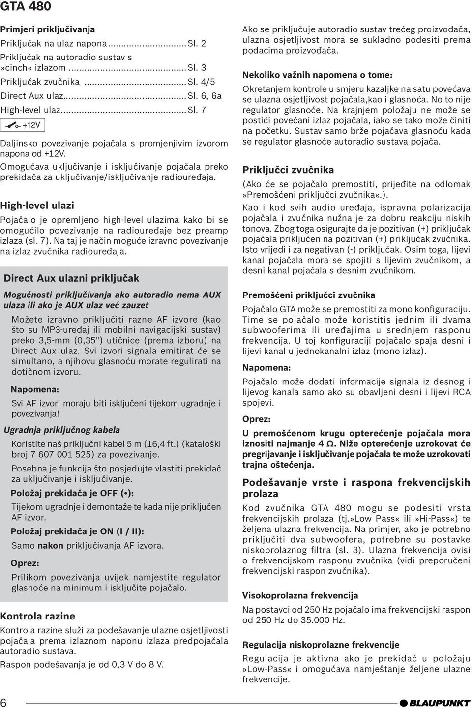 High-level ulazi Pojačalo je opremljeno high-level ulazima kako bi se omogućilo povezivanje na radiouređaje bez preamp izlaza (sl. 7).