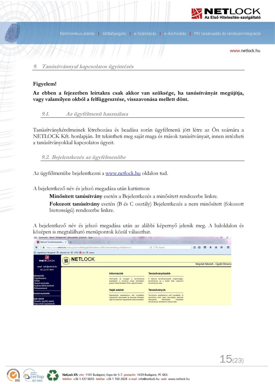 Az ügyfélmenü használata Tanúsítványkérelmeinek létrehozása és beadása során ügyfélmenü jött létre az Ön számára a NETLOCK Kft. honlapján.