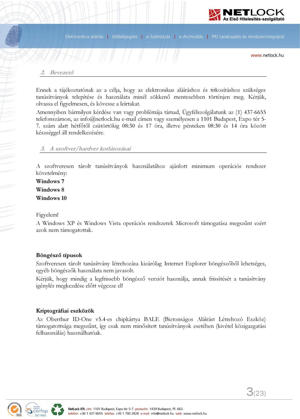 hu e-mail címen vagy személyesen a 1101 Budapest, Expo tér 5-7. szám alatt hétfőtől csütörtökig 08:30 és 17 óra, illetve pénteken 08:30 és 14 óra között készséggel áll rendelkezésére. 3.