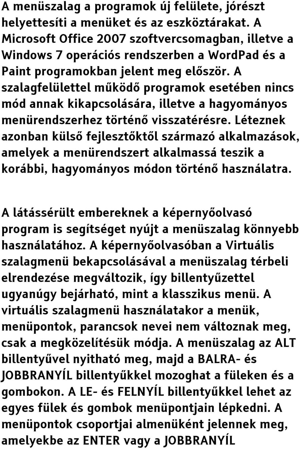A szalagfelülettel működő programok esetében nincs mód annak kikapcsolására, illetve a hagyományos menürendszerhez történő visszatérésre.